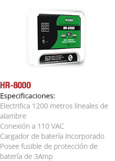 ﷯HR-8000
Especificaciones: Electrifica 1200 metros lineales de alambre Conexión a 110 VAC Cargador de batería incorporado Posee fusible de protección de batería de 3Amp